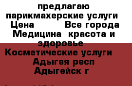 предлагаю парикмахерские услуги › Цена ­ 100 - Все города Медицина, красота и здоровье » Косметические услуги   . Адыгея респ.,Адыгейск г.